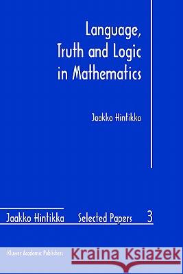 Language, Truth and Logic in Mathematics Jaakko Hintikka J. Hintikka 9780792347668 Kluwer Academic Publishers
