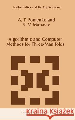Algorithmic and Computer Methods for Three-Manifolds A. T. Fomenko S. V. Matveev 9780792347705 Kluwer Academic Publishers