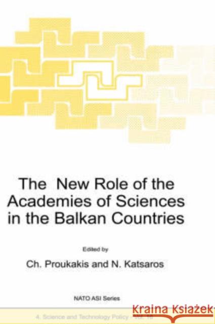 The New Role of the Academies of Sciences in the Balkan Countries N. Katsaros Charalampos Proukakis Nikolaos Katsaros 9780792347736 Kluwer Academic Publishers