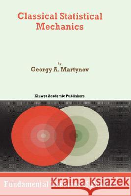 Classical Statistical Mechanics G. A. Martynov Georgy A. Martynov 9780792347743 Kluwer Academic Publishers