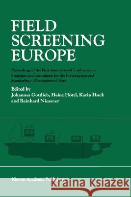 Field Screening Europe: Proceedings of the First International Conference on Strategies and Techniques for the Investigation and Monitoring of Gottlieb, Johannes 9780792347828 Kluwer Academic Publishers