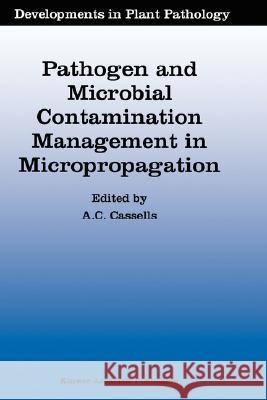 Pathogen and Microbial Contamination Management in Micropropagation Alan C. Cassells A. C. Cassells 9780792347842