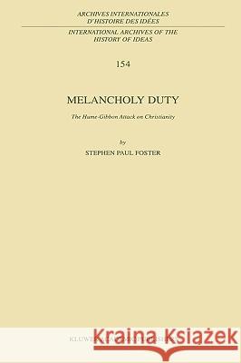 Melancholy Duty: The Hume-Gibbon Attack on Christianity Foster, S. P. 9780792347859 Kluwer Academic Publishers