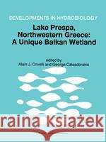 Lake Prespa, North-Western Greece: A Unique Balkan Wetland Crivell, Alain J. 9780792347958 Kluwer Academic Publishers