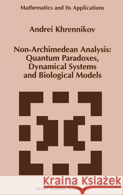 Non-Archimedean Analysis: Quantum Paradoxes, Dynamical Systems and Biological Models Andrei Khrennikov A. Iu Khrennikov 9780792348009 Kluwer Academic Publishers