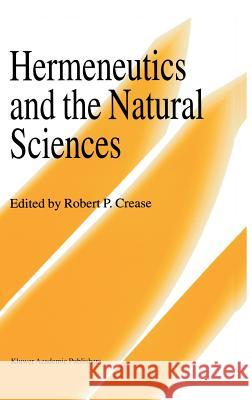 Hermeneutics and the Natural Sciences Robert P. Crease 9780792348108 Kluwer Academic Publishers