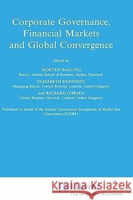 Corporate Governance, Financial Markets and Global Convergence Morten Balling Elizabeth Hennessy Richard O'Brien 9780792348252 Kluwer Academic Publishers