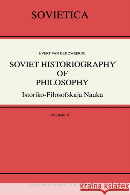 Soviet Historiography of Philosophy: Istoriko-Filosofskaja Nauka Van Der Zweerde, Evert 9780792348320 Kluwer Academic Publishers