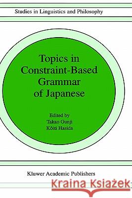 Topics in Constraint-Based Grammar of Japanese Takao Gunji Ktiti Hasida T. Gunji 9780792348368 Kluwer Academic Publishers