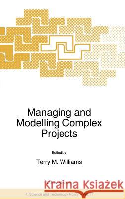 Managing and Modelling Complex Projects Terry M. Williams T. M. Williams T. M. Williams 9780792348443 Kluwer Academic Publishers