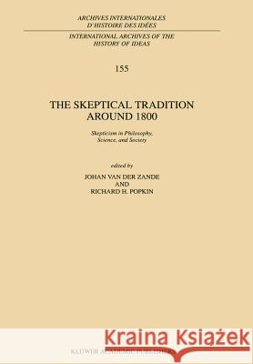 The Skeptical Tradition Around 1800: Skepticism in Philosophy, Science, and Society Van Der Zande, J. 9780792348467 Kluwer Academic Publishers