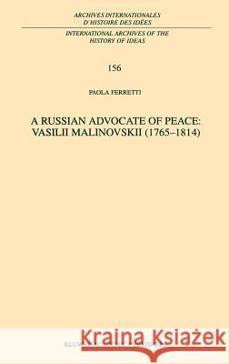 A Russian Advocate of Peace: Vasilii Malinovskii (1765-1814) Paola Ferretti P. Ferretti 9780792348481 Kluwer Academic Publishers