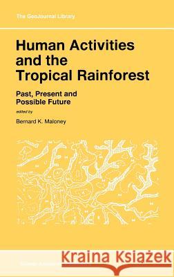 Human Activities and the Tropical Rainforest: Past, Present and Possible Future Maloney, Bernard K. 9780792348580 Kluwer Academic Publishers