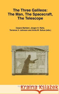 The Three Galileos: The Man, the Spacecraft, the Telescope Barbieri, Cesare 9780792348610 Kluwer Academic Publishers