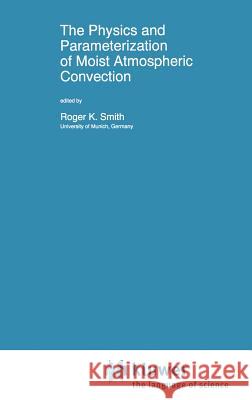 The Physics and Parameterization of Moist Atmospheric Convection Smith                                    Roger K. Smith Rodger K. Smith 9780792348689 Kluwer Academic Publishers