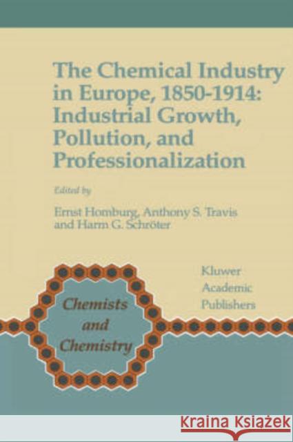 The Chemical Industry in Europe, 1850-1914: Industrial Growth, Pollution, and Professionalization Homburg, Ernst 9780792348894 Kluwer Academic Publishers