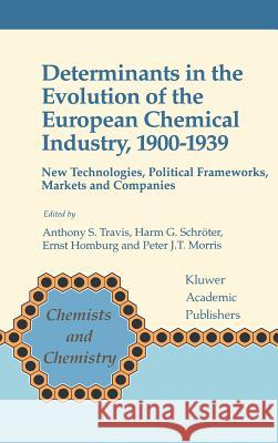Determinants in the Evolution of the European Chemical Industry, 1900-1939: New Technologies, Political Frameworks, Markets and Companies Travis, Anthony S. 9780792348900 Kluwer Academic Publishers