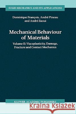 Mechanical Behaviour of Materials: Volume II: Viscoplasticity, Damage, Fracture and Contact Mechanics François, Dominique 9780792348955 Kluwer Academic Publishers