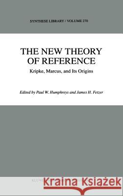 The New Theory of Reference: Kripke, Marcus, and Its Origins Humphreys, P. 9780792348986 Kluwer Academic Publishers