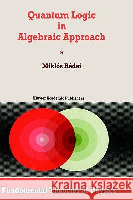 Quantum Logic in Algebraic Approach Miklos Redel Miklos Redei 9780792349037