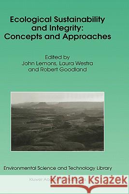 Ecological Sustainability and Integrity: Concepts and Approaches John Lemmons Robert Goodland Laura Westra 9780792349099 Kluwer Academic Publishers