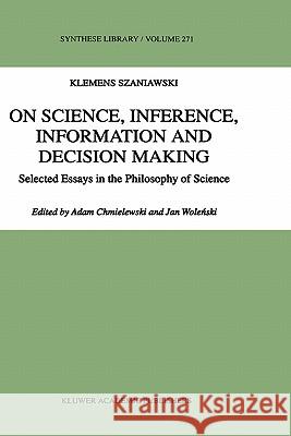 On Science, Inference, Information and Decision-Making: Selected Essays in the Philosophy of Science Chmielewski, A. 9780792349228 Kluwer Academic Publishers