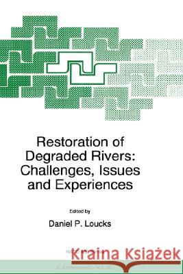 Restoration of Degraded Rivers: Challenges, Issues and Experiences Daniel P. Loucks D. P. Loucks 9780792349426 Kluwer Academic Publishers