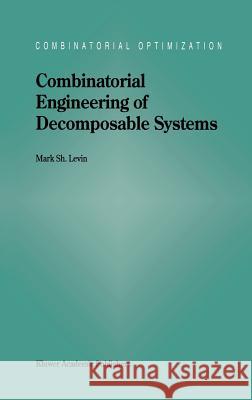 Combinatorial Engineering of Decomposable Systems Mark S. Levin M. Sh Levin 9780792349501 Kluwer Academic Publishers