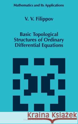 Basic Topological Structures of Ordinary Differential Equations V. V. Filippov 9780792349518 Kluwer Academic Publishers