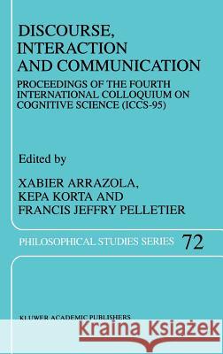 Discourse, Interaction and Communication: Proceedings of the Fourth International Colloquium on Cognitive Science (Iccs-95) Arrazola, X. 9780792349525 Kluwer Academic Publishers