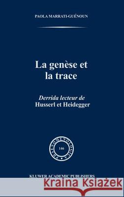 La Genèse Et La Trace: Derrida Lecteur de Husserl Et Heidegger Marrati-Guénoun, Paola 9780792349693 Springer