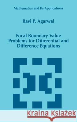 Focal Boundary Value Problems for Differential and Difference Equations Ravi P. Agarwal R. P. Agarwal 9780792349785 Kluwer Academic Publishers