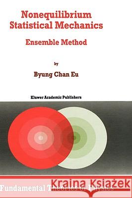 Nonequilibrium Statistical Mechanics: Ensemble Method Byung Chan Eu 9780792349808 Kluwer Academic Publishers