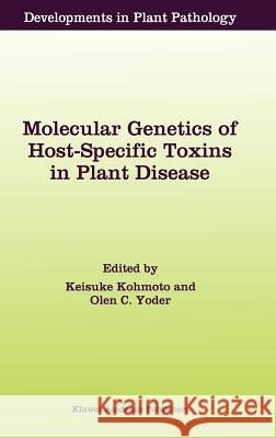 Molecular Genetics of Host-Specific Toxins in Plant Disease: Proceedings of the 3rd Tottori International Symposium on Host-Specific Toxins, Daisen, T Kohmoto, Keisuke 9780792349815 Kluwer Academic Publishers