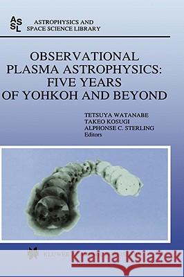 Observational Plasma Astrophysics: Five Years of Yohkoh and Beyond  9780792349853 KLUWER ACADEMIC PUBLISHERS GROUP