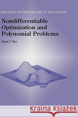 Nondifferentiable Optimization and Polynomial Problems Naum Z. Shor N. Z. Shor 9780792349976 Kluwer Academic Publishers