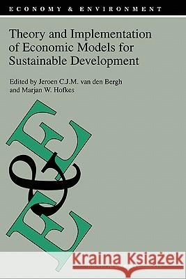 Theory and Implementation of Economic Models for Sustainable Development Jeroen C. J. M. Va Jeroen C. J. M. Van Den Bergh Marjan W. Hofkes 9780792349983