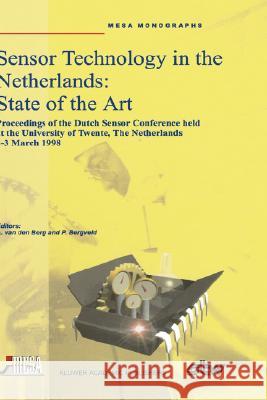Sensor Technology in the Netherlands: State of the Art: Proceedings of the Dutch Sensor Conference Held at the University of Twente, the Netherlands, Berg, Albert Van Den 9780792350101