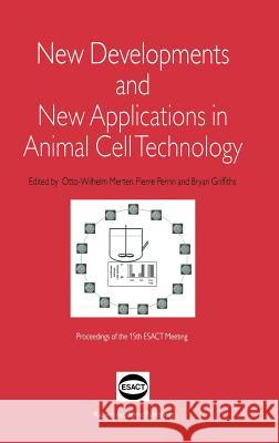 New Developments and New Applications in Animal Cell Technology: Proceedings of the 15th Esact Meeting Merten, Otto-Wilhelm 9780792350163