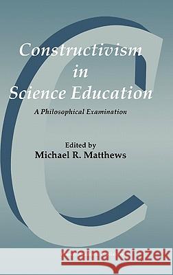 Constructivism in Science Education: A Philosophical Examination Matthews, Michael 9780792350330 Springer