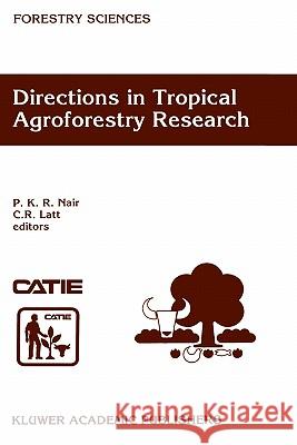 Directions in Tropical Agroforestry Research: Adapted from Selected Papers Presented to a Symposium on Tropical Agroforestry Organized in Connection w Nair, P. K. Ramachandran 9780792350354 Kluwer Academic Publishers
