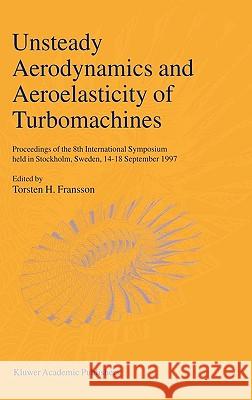 Unsteady Aerodynamics and Aeroelasticity of Turbomachines: Proceedings of the 8th International Symposium Held in Stockholm, Sweden, 14-18 September 1 Fransson, Torsten H. 9780792350408 Kluwer Academic Publishers