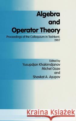 Algebra and Operator Theory: Proceedings of the Colloquium in Tashkent, 1997 Khakimdjanov, Y. 9780792350941 Kluwer Academic Publishers
