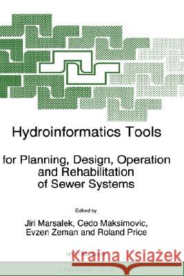 Hydroinformatics Tools for Planning, Design, Operation, and Rehabilitation of Sewer Systems Marsalek, J. 9780792350972