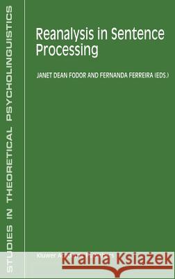 Reanalysis in Sentence Processing J. Fodor Fernanda Ferreira Janet Dean Fodor 9780792350996 Kluwer Academic Publishers