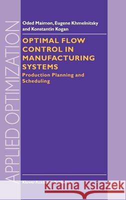 Optimal Flow Control in Manufacturing Systems: Production Planning and Scheduling Maimon, O. 9780792351061 Kluwer Academic Publishers