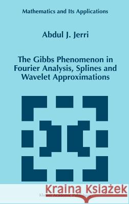 The Gibbs Phenomenon in Fourier Analysis, Splines and Wavelet Approximations Abdul J. Jerri A. J. Jerri 9780792351092 Springer