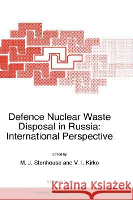 Defence Nuclear Waste Disposal in Russia: International Perspective Michael J. Stenhouse Vladimir I. Kirko M. J. Stenhouse 9780792351122 Kluwer Academic Publishers