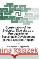 Conservation of the Biological Diversity as a Prerequisite for Sustainable Development in the Black Sea Region: International NATO Advanced Research W Metreveli, V. 9780792351139 Kluwer Academic Publishers