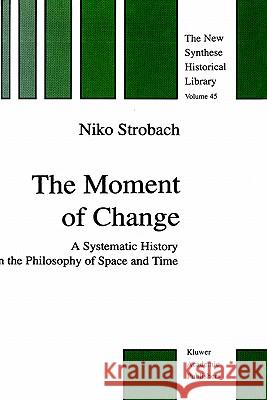 The Moment of Change: A Systematic History in the Philosophy of Space and Time Strobach, N. 9780792351207 Springer